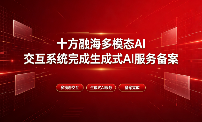 开源生态+合规双轮驱动，十方融海多模态 AI 交互系统完成生成式AI服务备案新闻配图